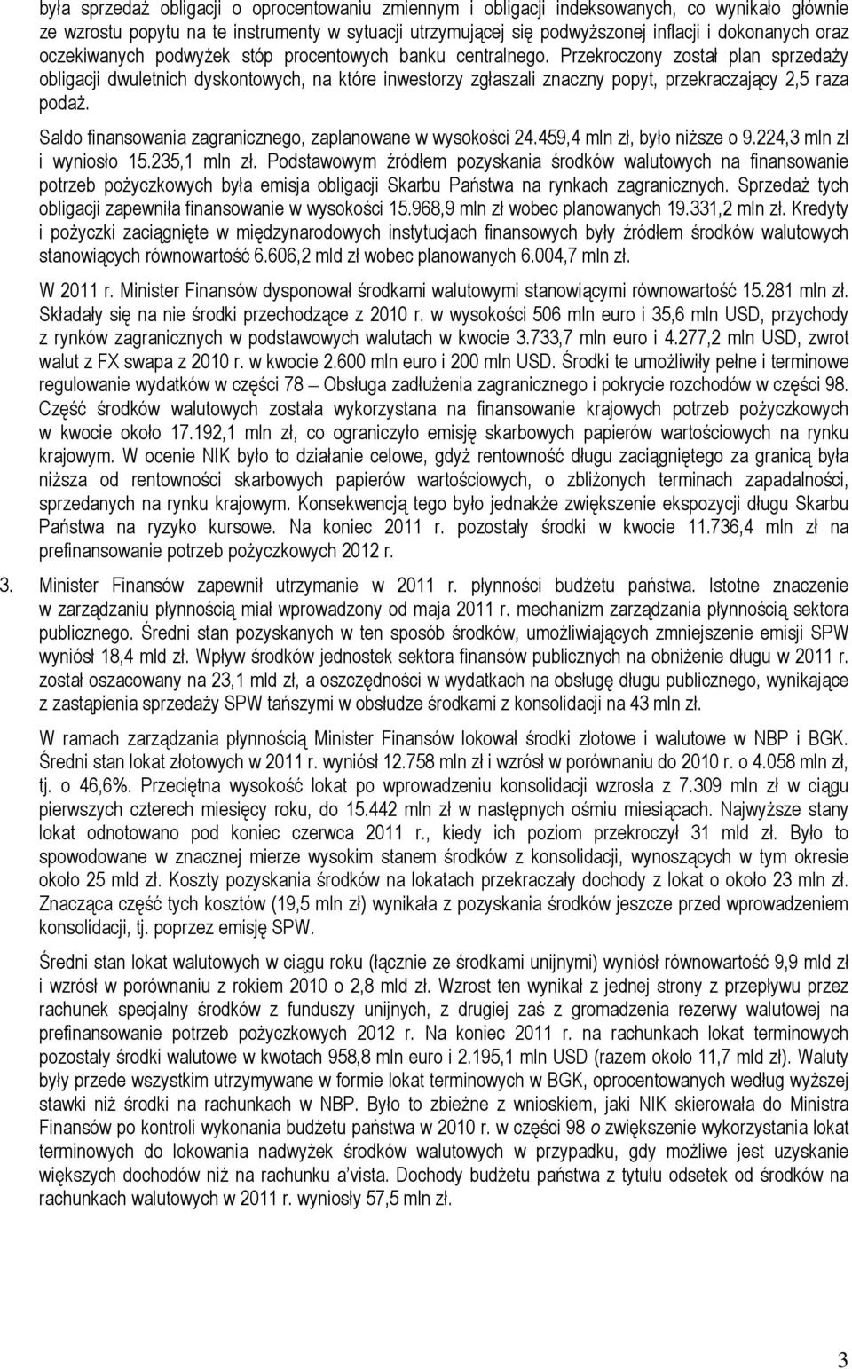 Przekroczony został plan sprzedaży obligacji dwuletnich dyskontowych, na które inwestorzy zgłaszali znaczny popyt, przekraczający 2,5 raza podaż.