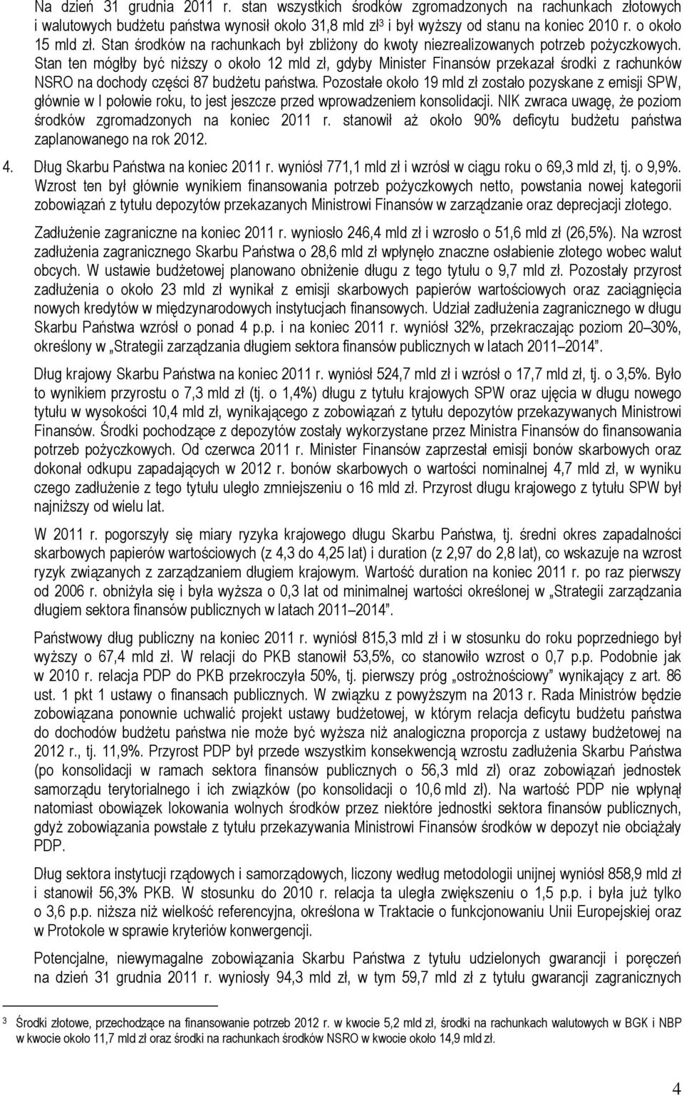 Stan ten mógłby być niższy o około 12 mld zł, gdyby Minister Finansów przekazał środki z rachunków NSRO na dochody części 87 budżetu państwa.