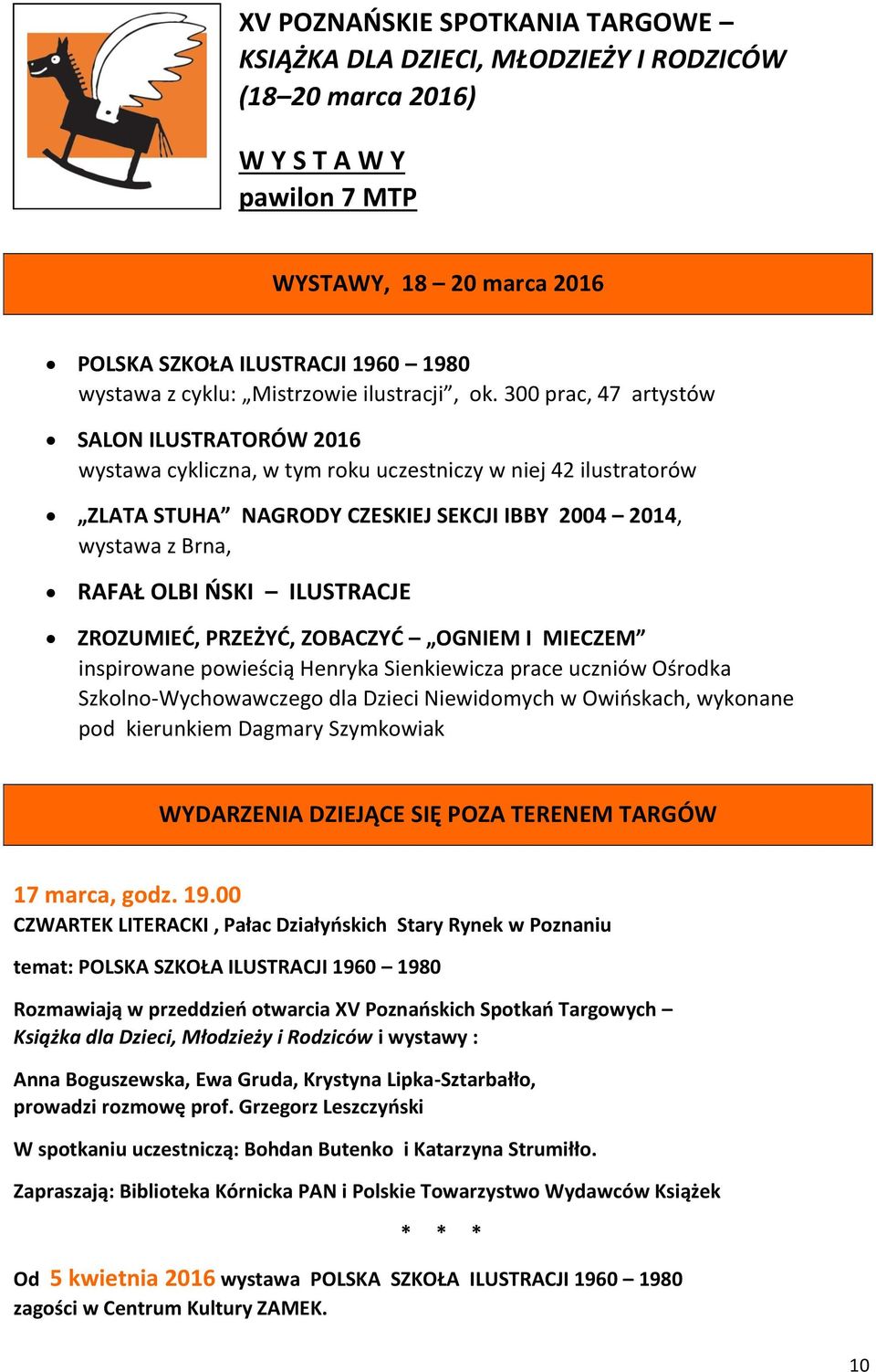 300 prac, 47 artystów SALON ILUSTRATORÓW 2016 wystawa cykliczna, w tym roku uczestniczy w niej 42 ilustratorów ZLATA STUHA NAGRODY CZESKIEJ SEKCJI IBBY 2004 2014, wystawa z Brna, RAFAŁ OLBI ŃSKI
