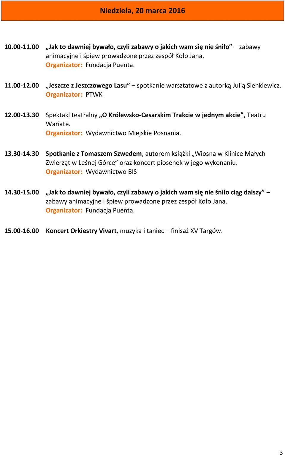 Organizator: Wydawnictwo Miejskie Posnania. 13.30-14.30 Spotkanie z Tomaszem Szwedem, autorem książki Wiosna w Klinice Małych Zwierząt w Leśnej Górce oraz koncert piosenek w jego wykonaniu.