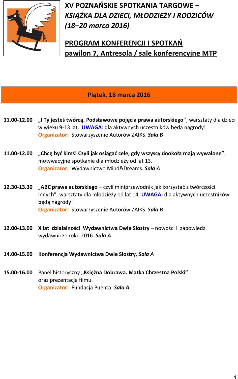 00-12.00 Chcę być kimś! Czyli jak osiągać cele, gdy wszyscy dookoła mają wywalone, motywacyjne spotkanie dla młodzieży od lat 13. Organizator: Wydawnictwo Mind&Dreams. Sala A 12.30-13.