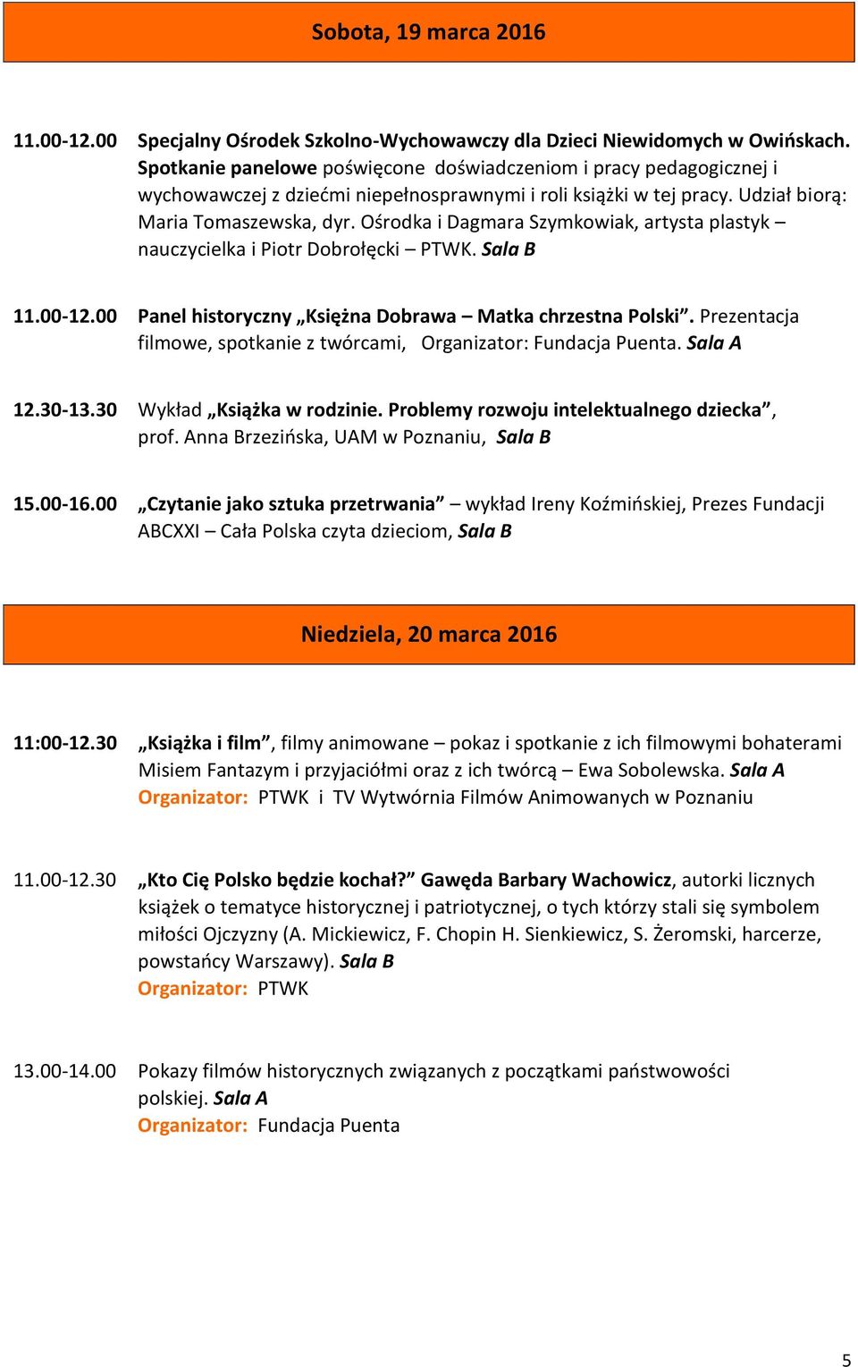 Ośrodka i Dagmara Szymkowiak, artysta plastyk nauczycielka i Piotr Dobrołęcki PTWK. Sala B 11.00-12.00 Panel historyczny Księżna Dobrawa Matka chrzestna Polski.