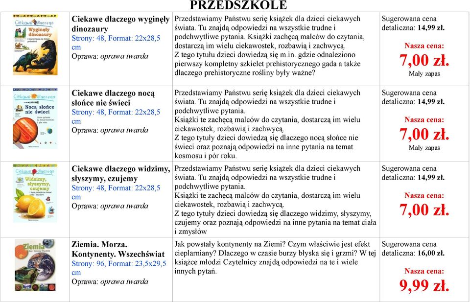 Tu znajdą odpowiedzi na wszystkie trudne i podchwytliwe pytania. Książki zachęcą malców do czytania, dostarczą im wielu ciekawostek, rozbawią i zachwycą. Z tego tytułu dzieci dowiedzą się m.in.