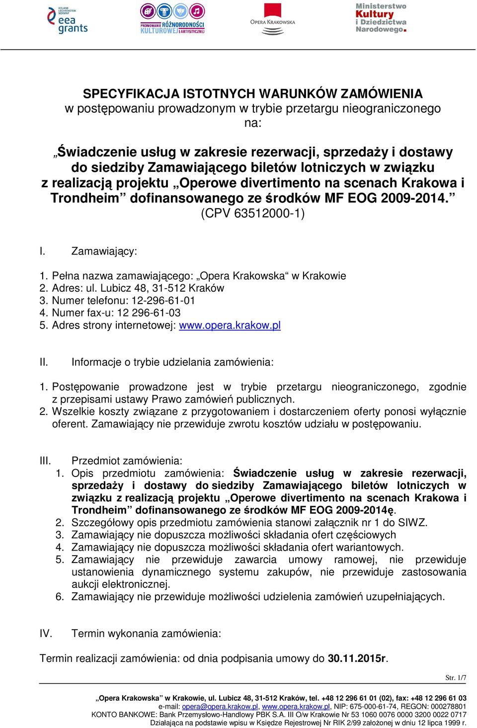 Pełna nazwa zamawiającego: Opera Krakowska w Krakowie 2. Adres: ul. Lubicz 48, 31-512 Kraków 3. Numer telefonu: 12-296-61-01 4. Numer fax-u: 12 296-61-03 5. Adres strony internetowej: www.opera.
