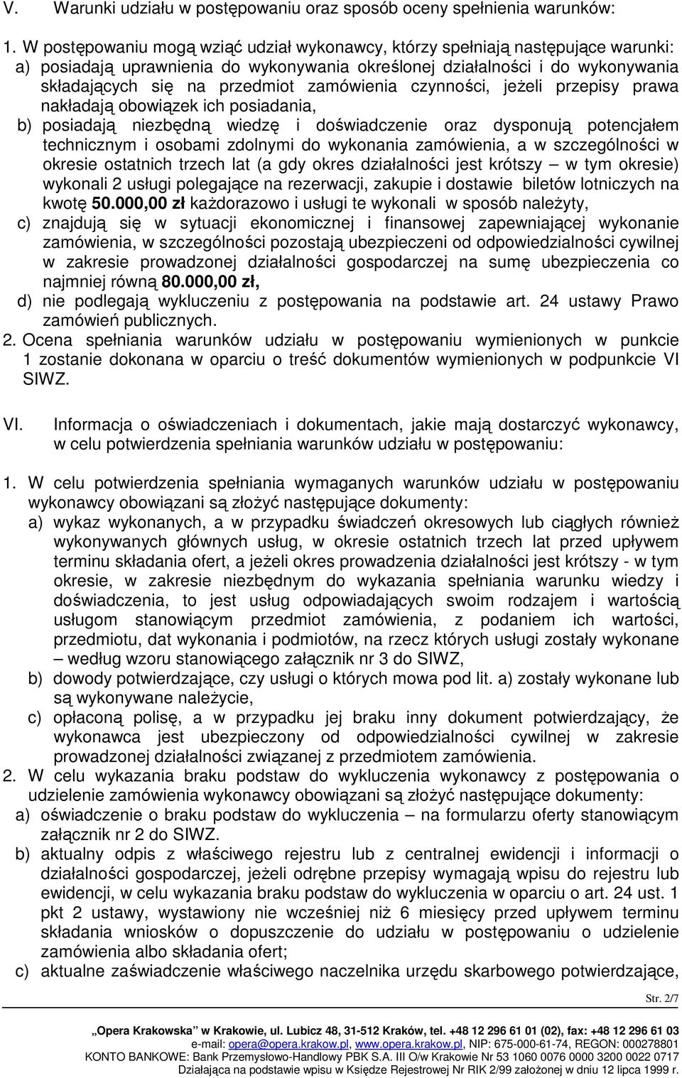 zamówienia czynności, jeżeli przepisy prawa nakładają obowiązek ich posiadania, b) posiadają niezbędną wiedzę i doświadczenie oraz dysponują potencjałem technicznym i osobami zdolnymi do wykonania