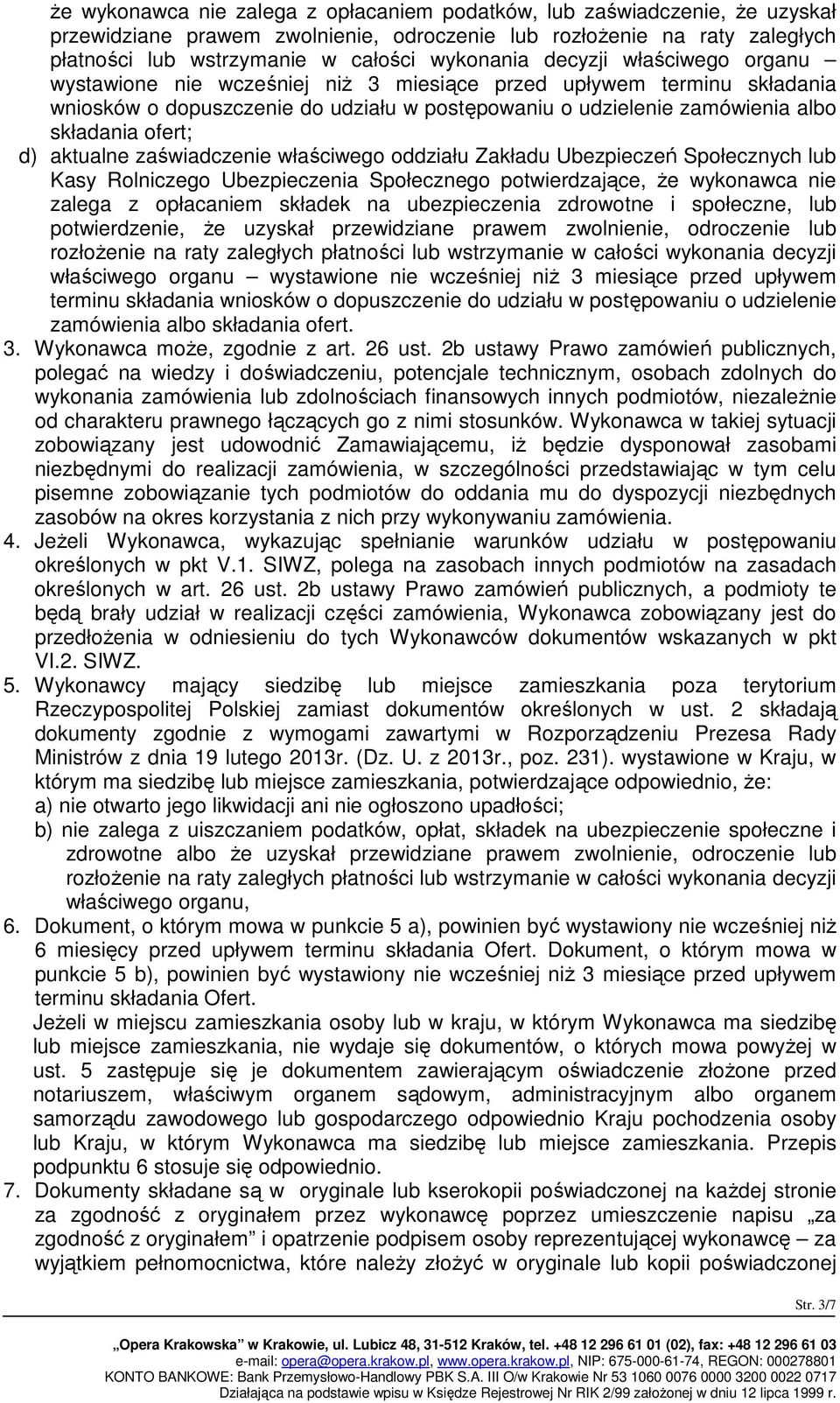 aktualne zaświadczenie właściwego oddziału Zakładu Ubezpieczeń Społecznych lub Kasy Rolniczego Ubezpieczenia Społecznego potwierdzające, że wykonawca nie zalega z opłacaniem składek na ubezpieczenia