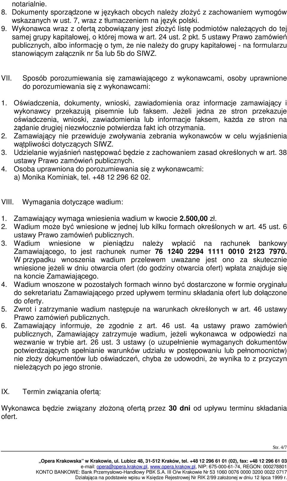 5 ustawy Prawo zamówień publicznych, albo informację o tym, że nie należy do grupy kapitałowej - na formularzu stanowiącym załącznik nr 5a lub 5b do SIWZ. VII.