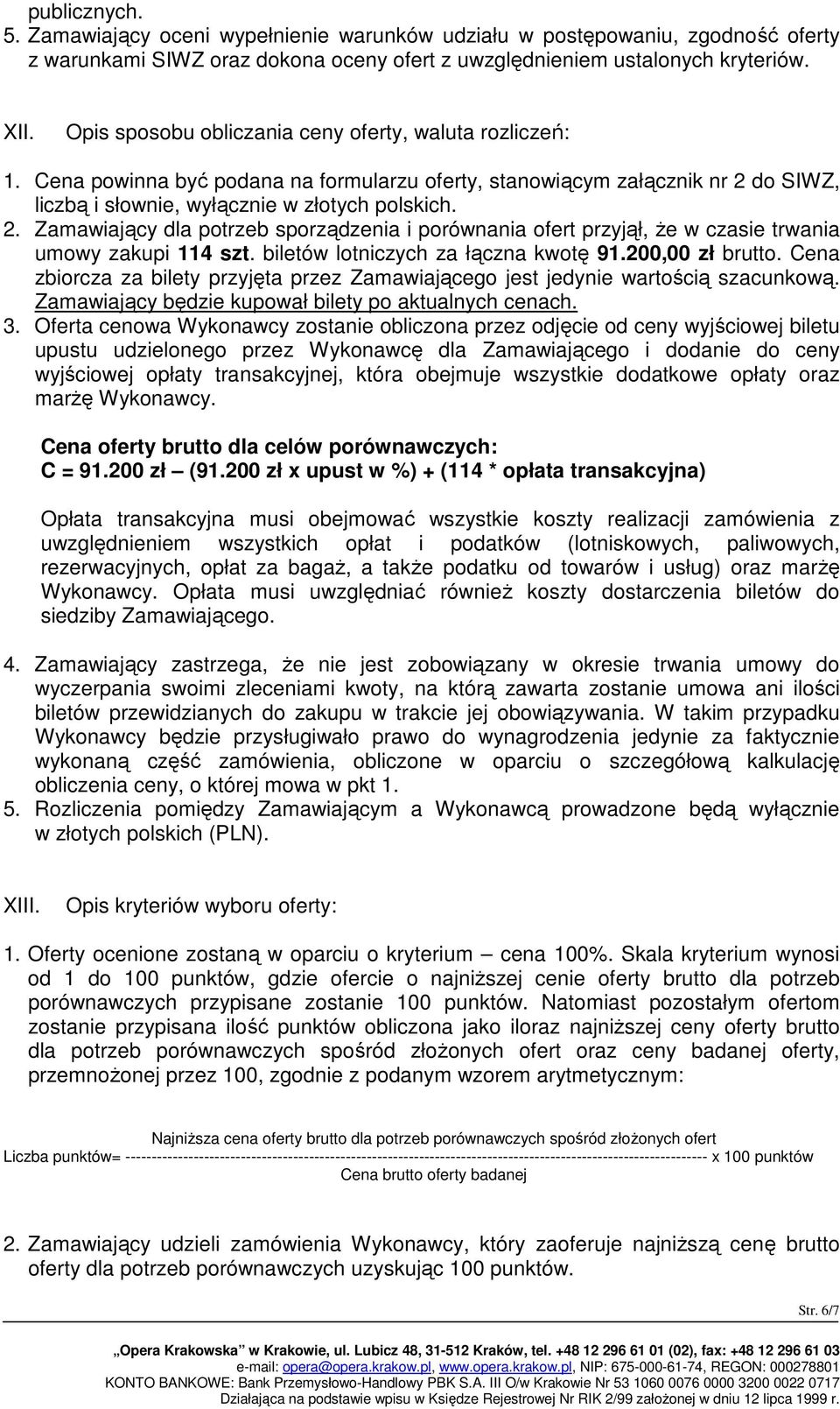 do SIWZ, liczbą i słownie, wyłącznie w złotych polskich. 2. Zamawiający dla potrzeb sporządzenia i porównania ofert przyjął, że w czasie trwania umowy zakupi 114 szt.