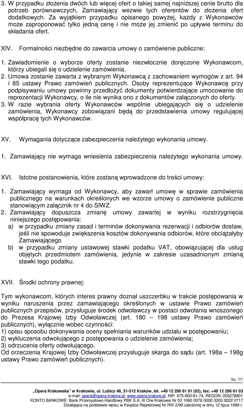 Formalności niezbędne do zawarcia umowy o zamówienie publiczne: 1. Zawiadomienie o wyborze oferty zostanie niezwłocznie doręczone Wykonawcom, którzy ubiegali się o udzielenie zamówienia. 2.