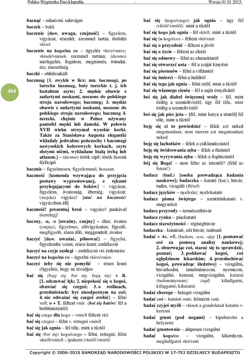 öntudat, ész, ésszerűség baczki oldalszakáll baczmag [1. zwykle w licz: mn. baczmagi, po turecku baszmag, buty tureckie t. j. ich kształtem szyte; 2.