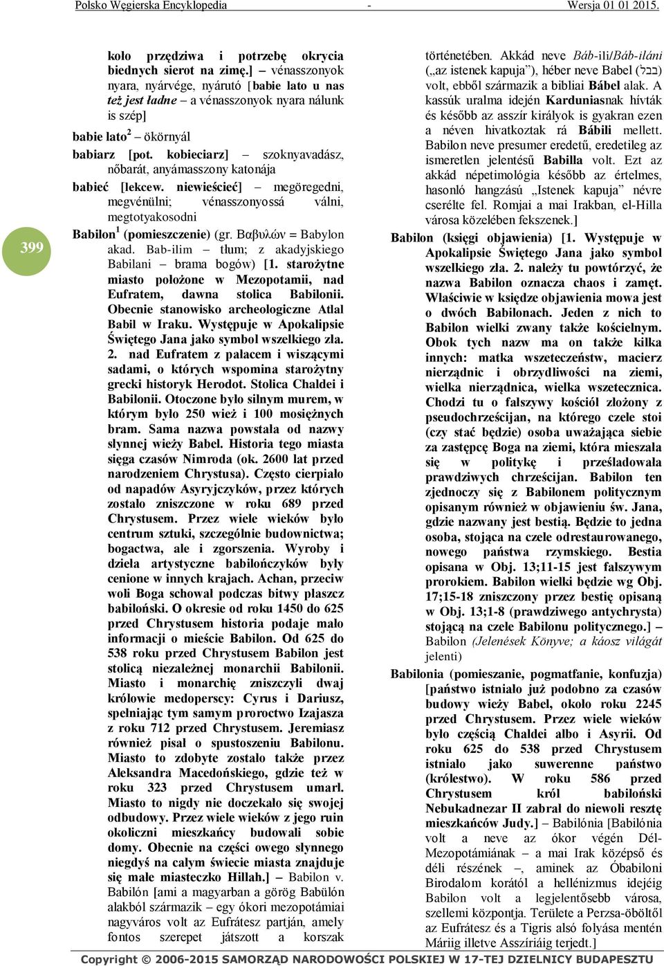 kobieciarz] szoknyavadász, nőbarát, anyámasszony katonája babieć [lekcew. niewieścieć] megöregedni, megvénülni; vénasszonyossá válni, megtotyakosodni Babilon 1 (pomieszczenie) (gr.