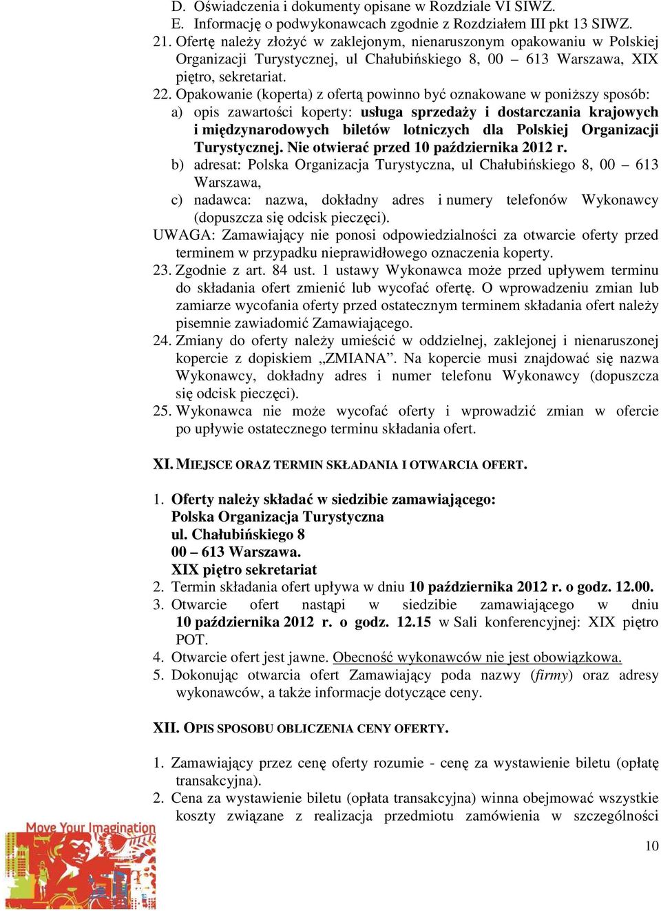 Opakowanie (koperta) z ofertą powinno być oznakowane w poniższy sposób: a) opis zawartości koperty: usługa sprzedaży i dostarczania krajowych i międzynarodowych biletów lotniczych dla Polskiej
