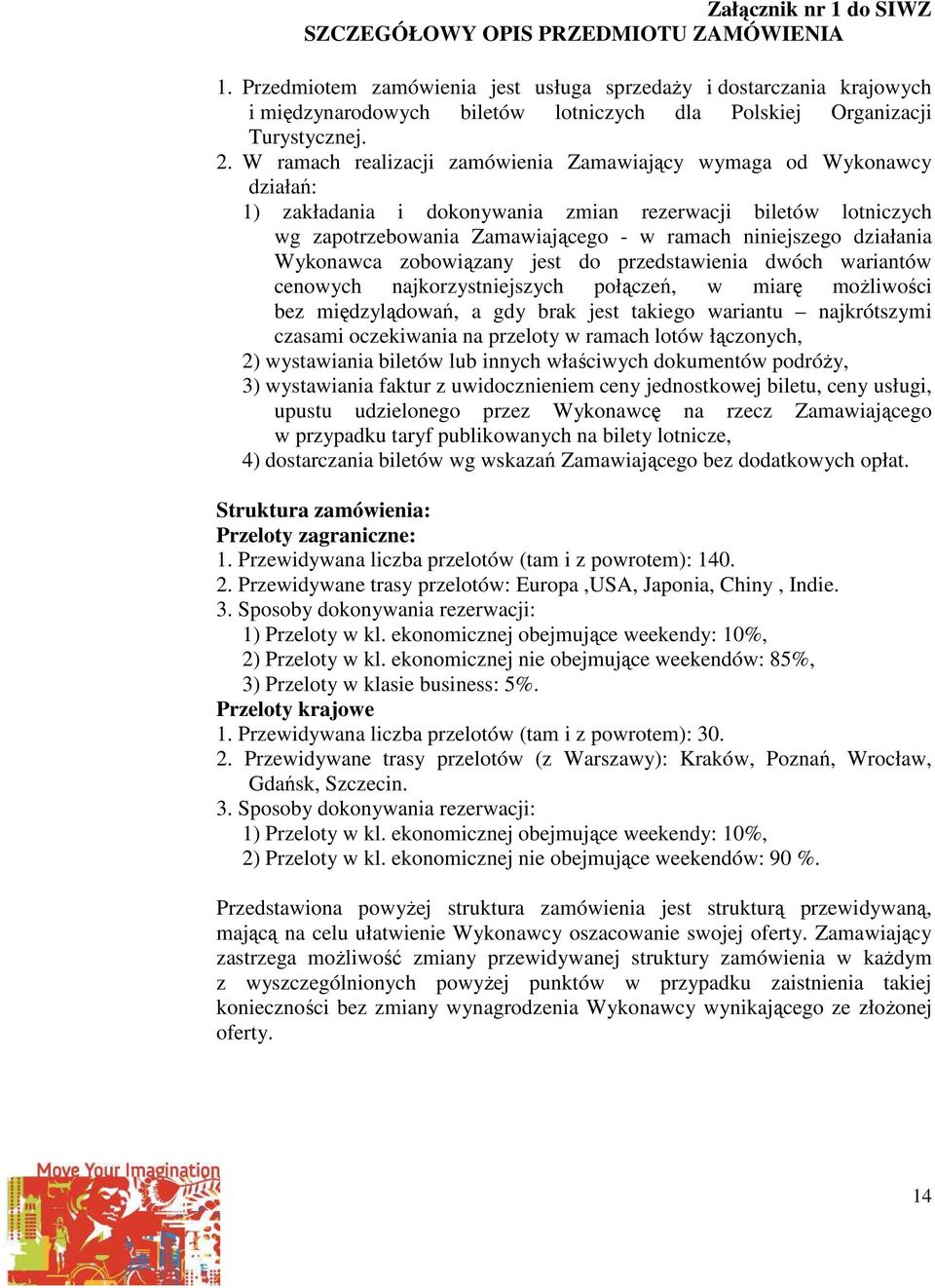W ramach realizacji zamówienia Zamawiający wymaga od Wykonawcy działań: 1) zakładania i dokonywania zmian rezerwacji biletów lotniczych wg zapotrzebowania Zamawiającego - w ramach niniejszego