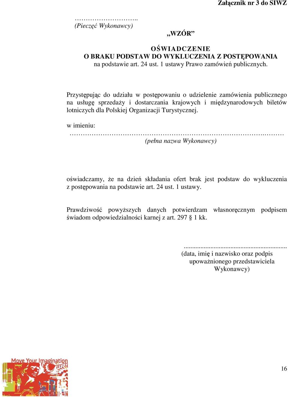 Organizacji Turystycznej. w imieniu:. (pełna nazwa Wykonawcy) oświadczamy, że na dzień składania ofert brak jest podstaw do wykluczenia z postępowania na podstawie art. 24 ust.