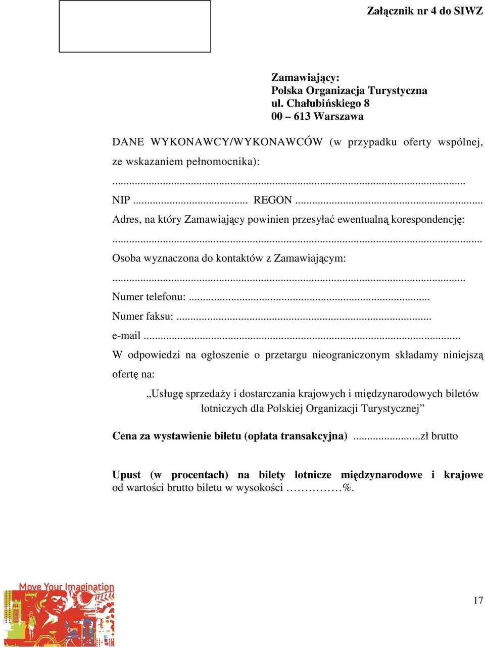 .. Adres, na który Zamawiający powinien przesyłać ewentualną korespondencję:... Osoba wyznaczona do kontaktów z Zamawiającym:... Numer telefonu:... Numer faksu:... e-mail.