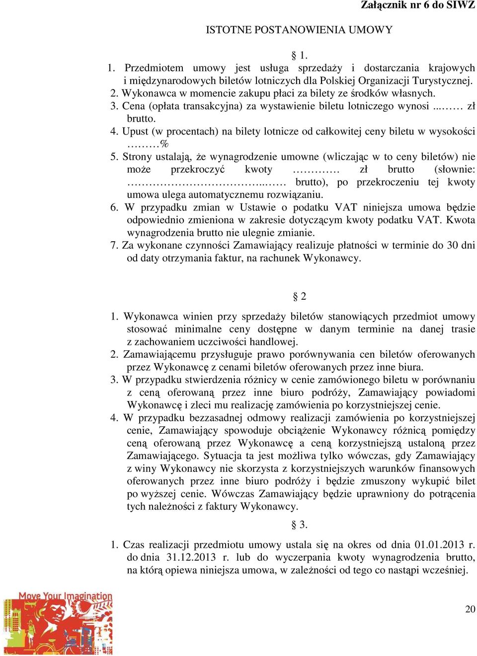 Upust (w procentach) na bilety lotnicze od całkowitej ceny biletu w wysokości % 5. Strony ustalają, że wynagrodzenie umowne (wliczając w to ceny biletów) nie może przekroczyć kwoty.