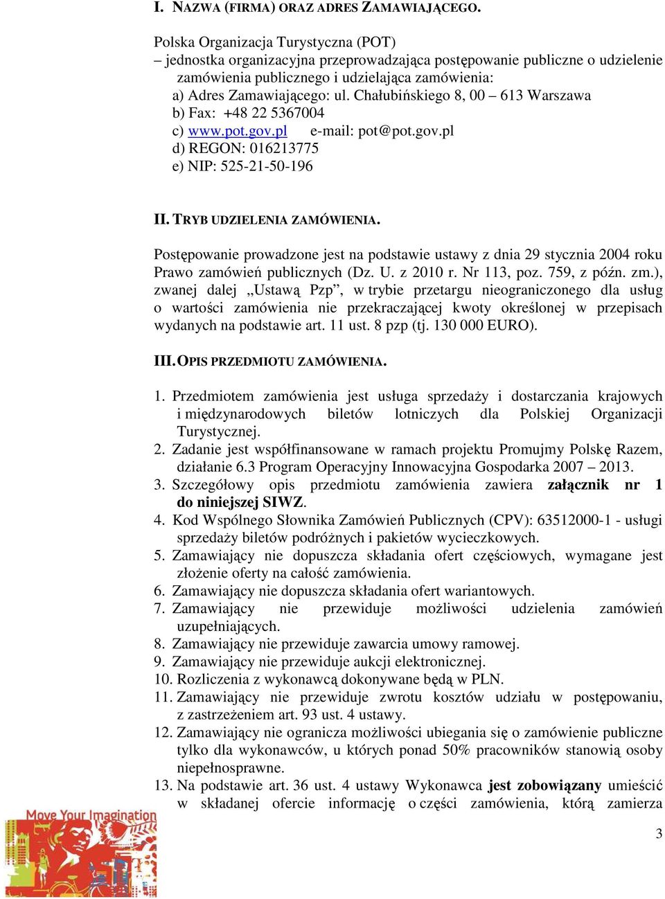 Chałubińskiego 8, 00 613 Warszawa b) Fax: +48 22 5367004 c) www.pot.gov.pl e-mail: pot@pot.gov.pl d) REGON: 016213775 e) NIP: 525-21-50-196 II. TRYB UDZIELENIA ZAMÓWIENIA.