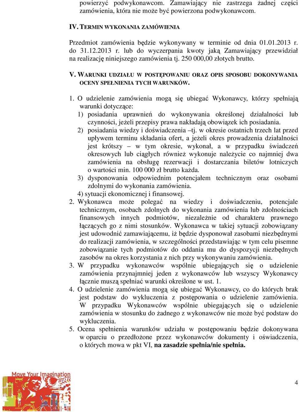 250 000,00 złotych brutto. V. WARUNKI UDZIAŁU W POSTĘPOWANIU ORAZ OPIS SPOSOBU DOKONYWANIA OCENY SPEŁNIENIA TYCH WARUNKÓW. 1.