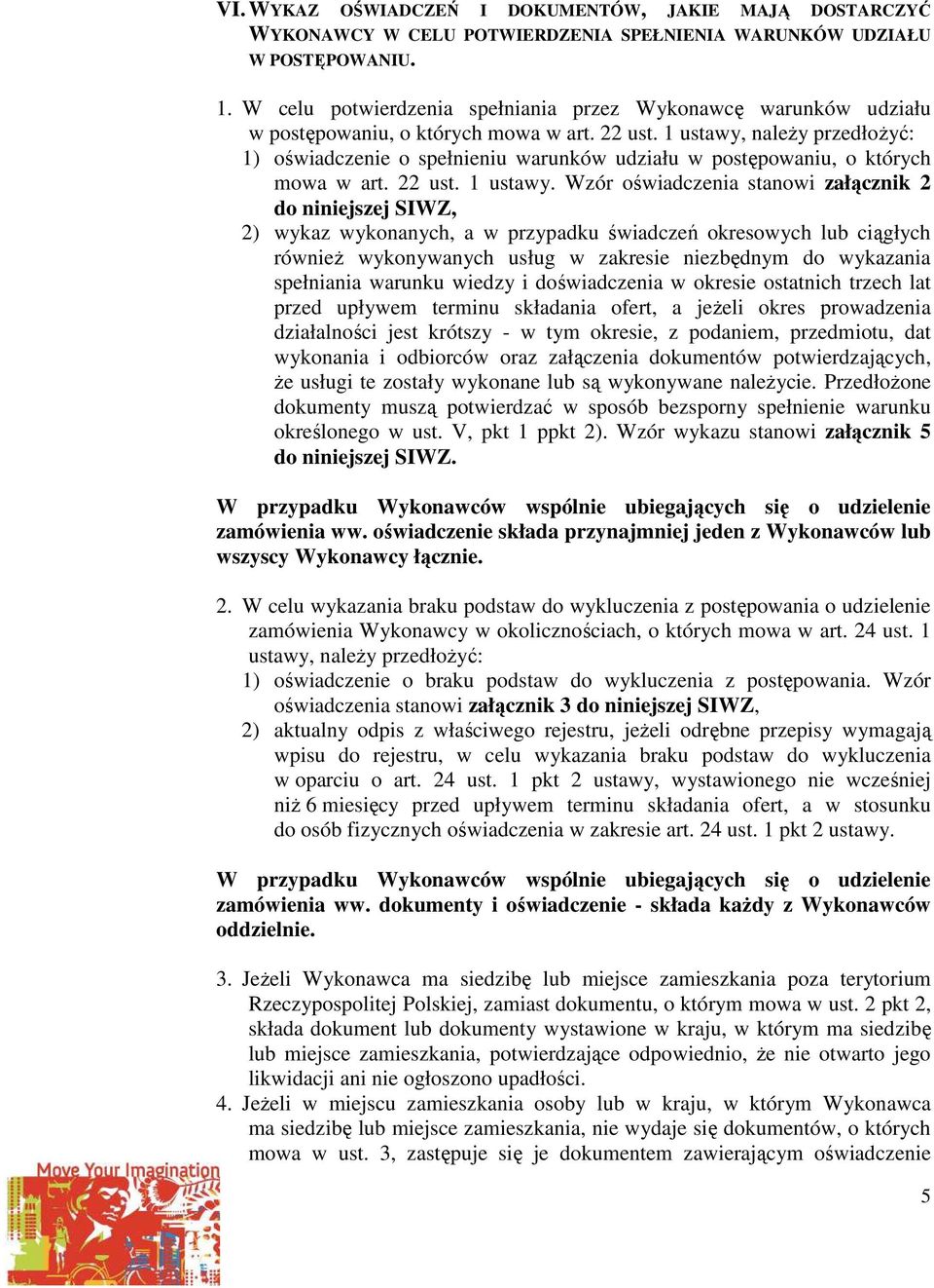1 ustawy, należy przedłożyć: 1) oświadczenie o spełnieniu warunków udziału w postępowaniu, o których mowa w art. 22 ust. 1 ustawy.