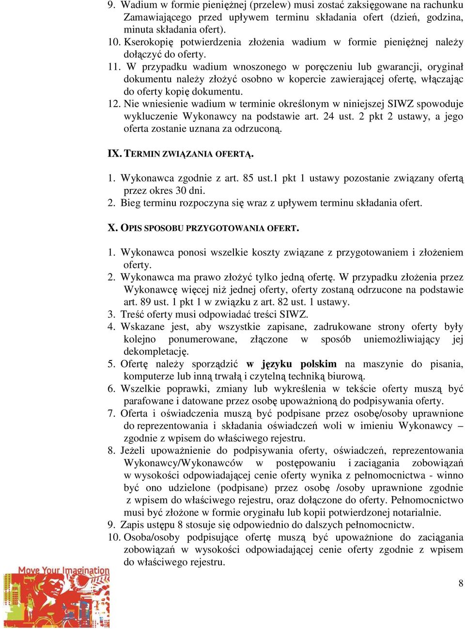 W przypadku wadium wnoszonego w poręczeniu lub gwarancji, oryginał dokumentu należy złożyć osobno w kopercie zawierającej ofertę, włączając do oferty kopię dokumentu. 12.