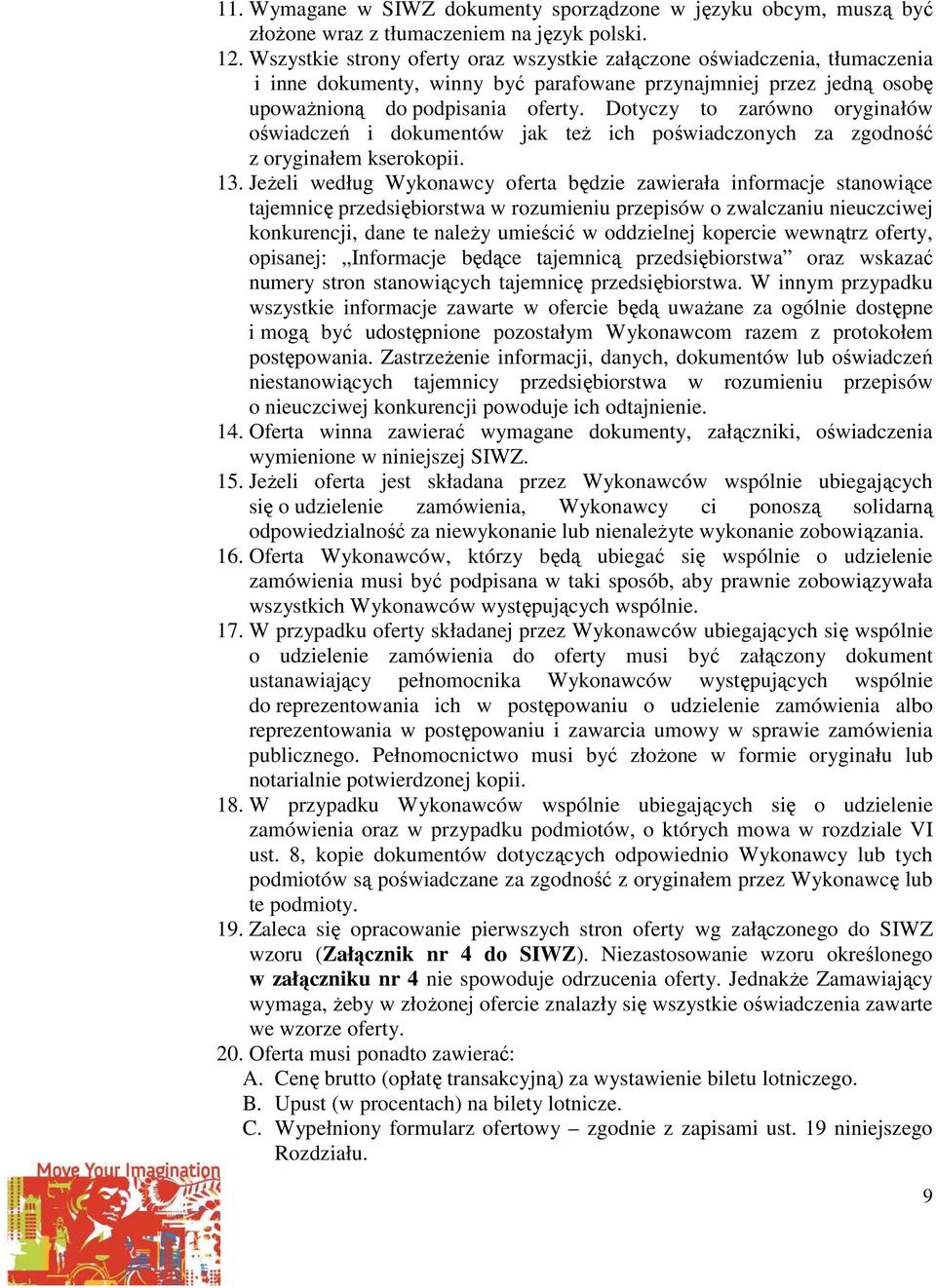 Dotyczy to zarówno oryginałów oświadczeń i dokumentów jak też ich poświadczonych za zgodność z oryginałem kserokopii. 13.