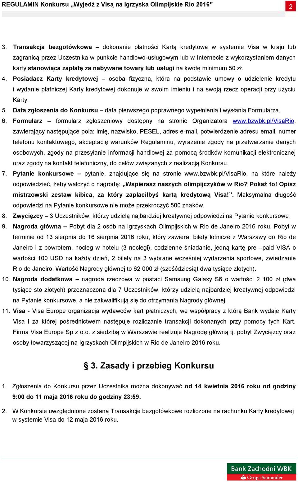 Posiadacz Karty kredytowej osoba fizyczna, która na podstawie umowy o udzielenie kredytu i wydanie płatniczej Karty kredytowej dokonuje w swoim imieniu i na swoją rzecz operacji przy użyciu Karty. 5.