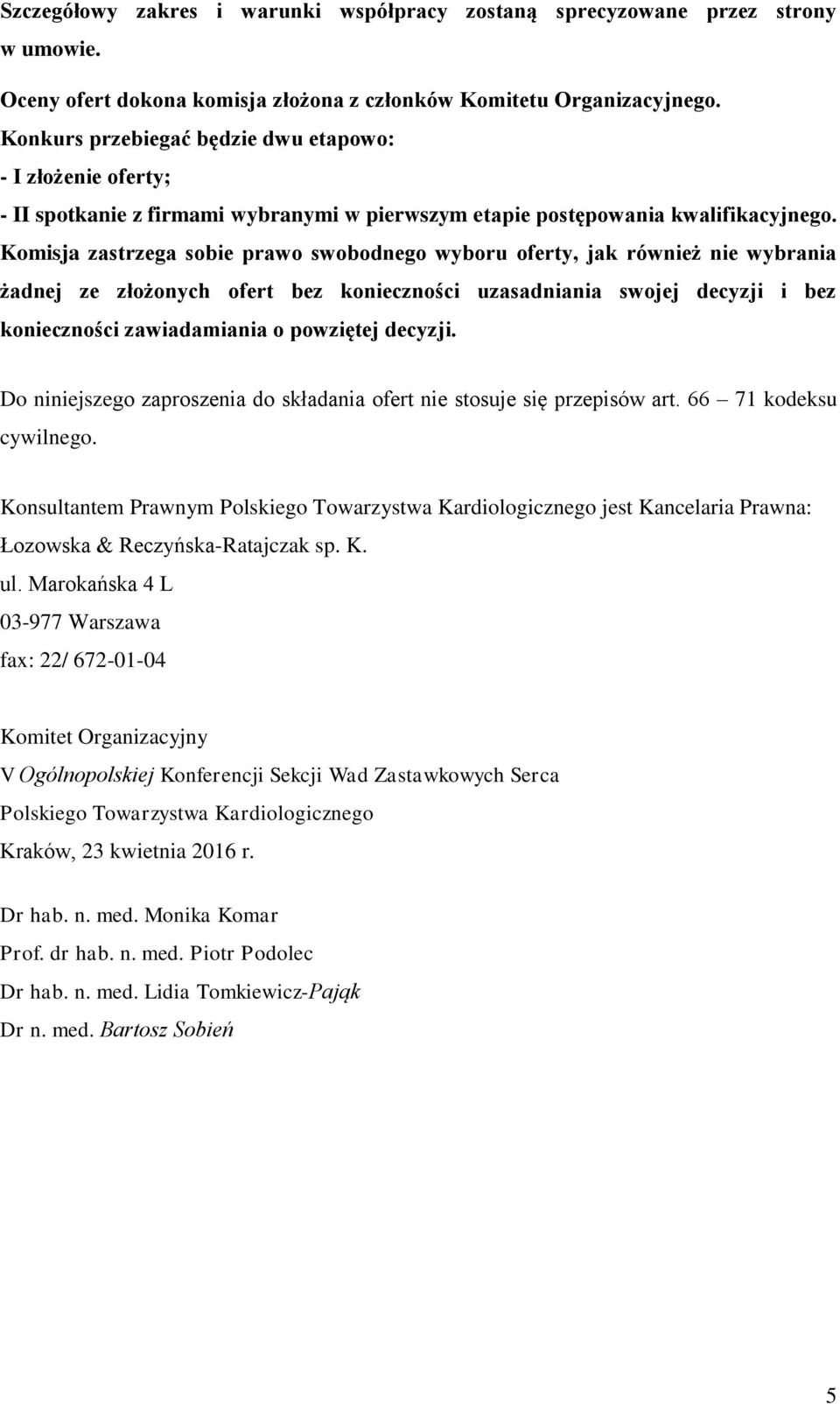 Komisja zastrzega sobie prawo swobodnego wyboru oferty, jak również nie wybrania żadnej ze złożonych ofert bez konieczności uzasadniania swojej decyzji i bez konieczności zawiadamiania o powziętej