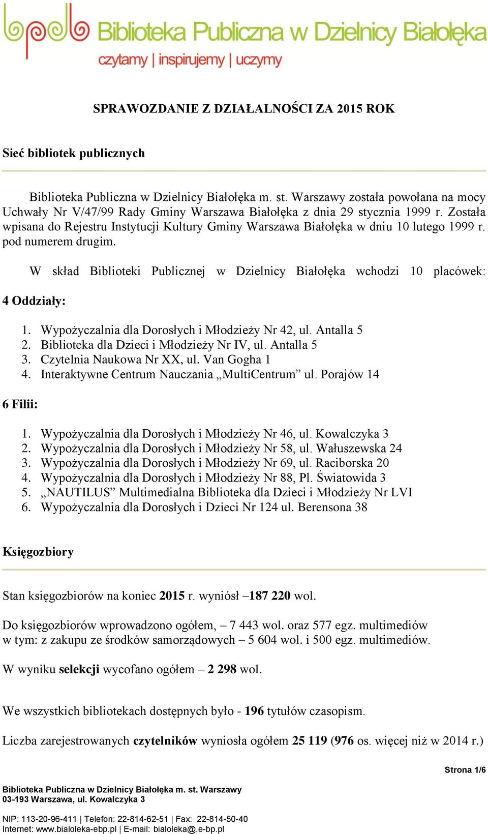 W skład Biblioteki Publicznej w Dzielnicy Białołęka wchodzi 10 placówek: 4 Oddziały: 1. Wypożyczalnia dla Dorosłych i Młodzieży Nr 42, ul. Antalla 5 2. Biblioteka dla Dzieci i Młodzieży Nr IV, ul.
