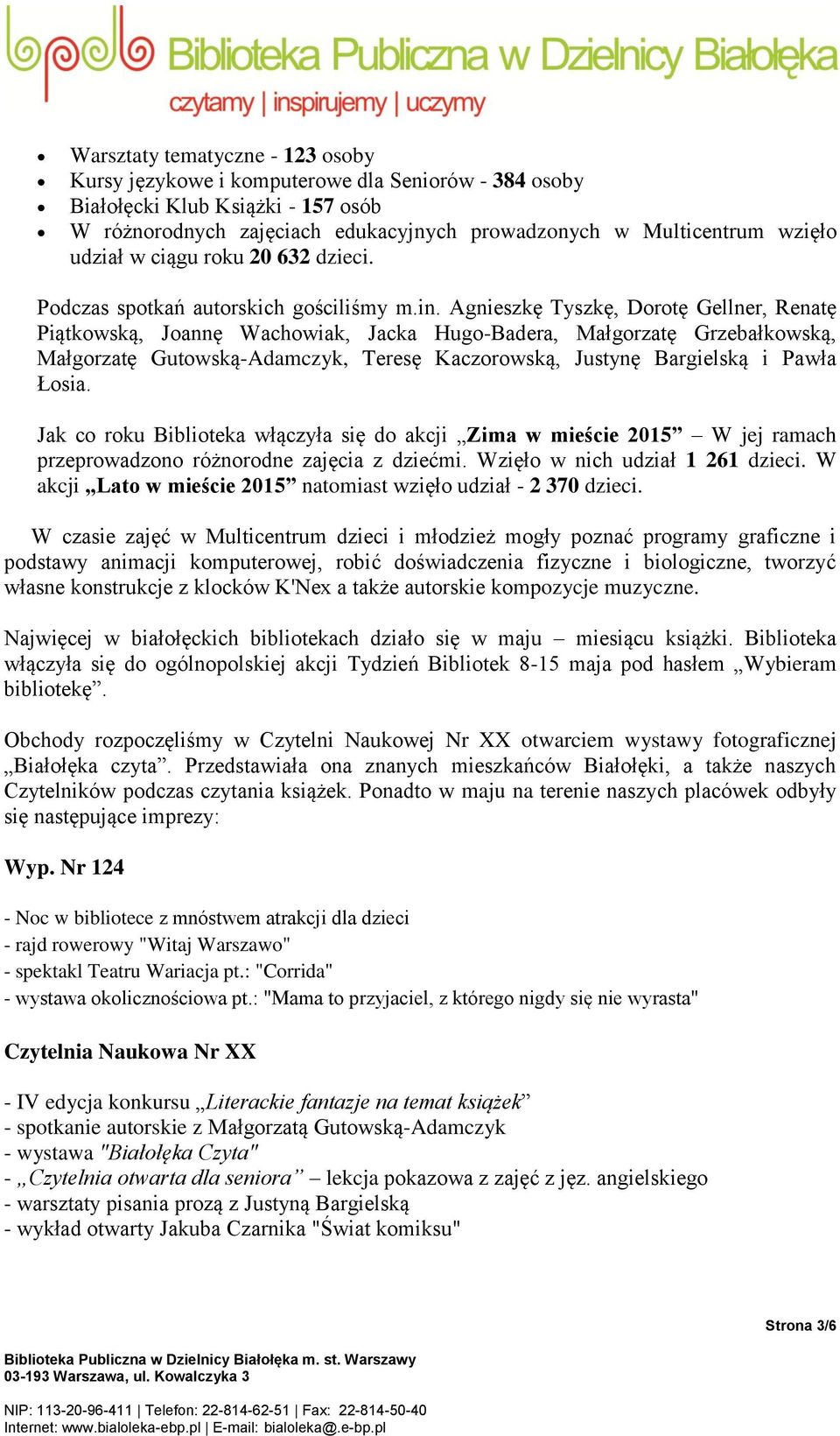 Agnieszkę Tyszkę, Dorotę Gellner, Renatę Piątkowską, Joannę Wachowiak, Jacka Hugo-Badera, Małgorzatę Grzebałkowską, Małgorzatę Gutowską-Adamczyk, Teresę Kaczorowską, Justynę Bargielską i Pawła Łosia.