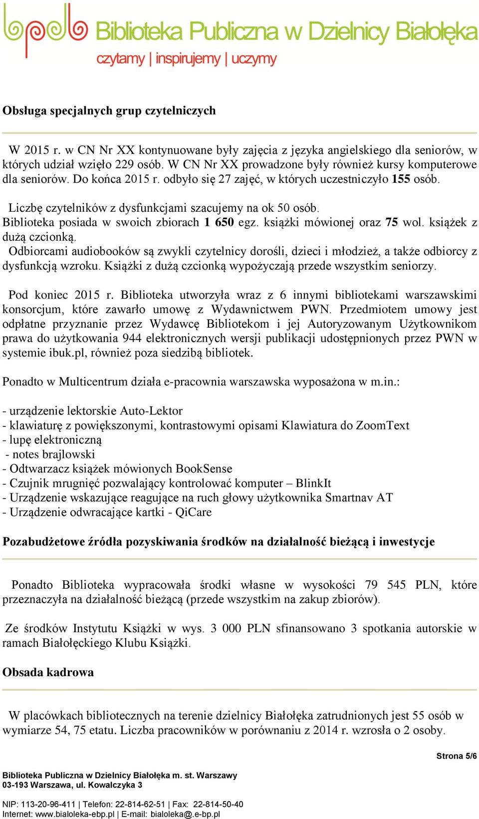 Biblioteka posiada w swoich zbiorach 1 650 egz. książki mówionej oraz 75 wol. książek z dużą czcionką.
