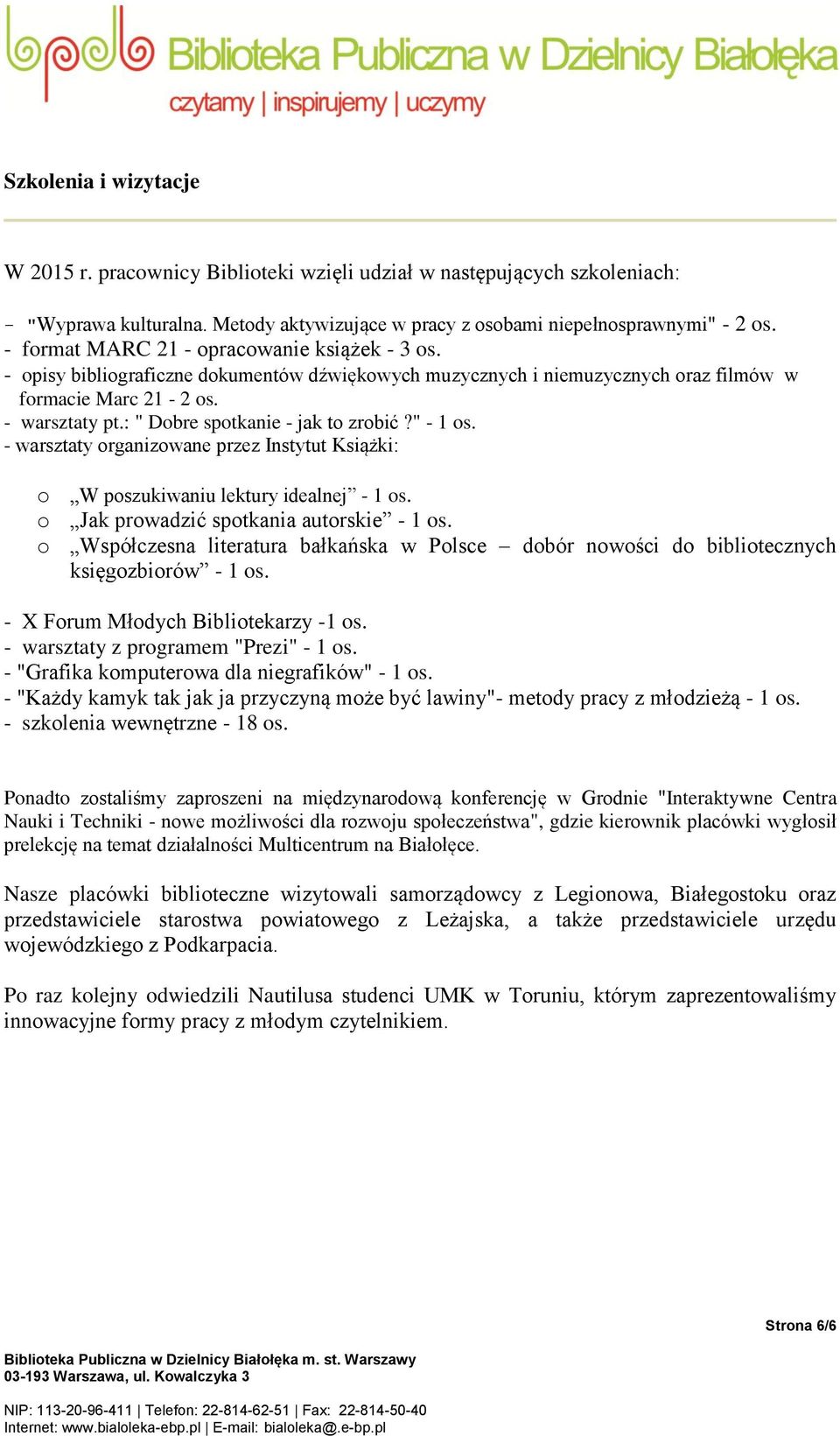 : " Dobre spotkanie - jak to zrobić?" - 1 os. - warsztaty organizowane przez Instytut Książki: o W poszukiwaniu lektury idealnej - 1 os. o Jak prowadzić spotkania autorskie - 1 os.