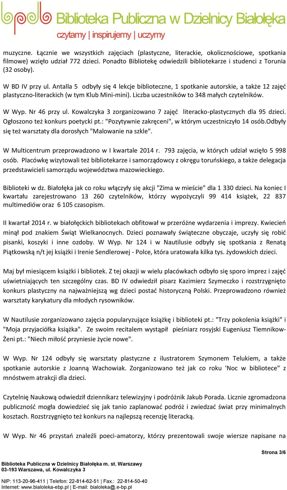 Antalla 5 odbyły się 4 lekcje biblioteczne, 1 spotkanie autorskie, a także 12 zajęć plastyczno-literackich (w tym Klub Mini-mini). Liczba uczestników to 348 małych czytelników. W Wyp. Nr 46 przy ul.