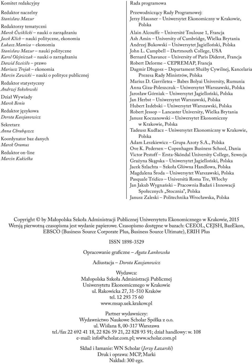 Benio Redaktor językowa Dorota Kassjanowicz Sekretarz Anna Chrabąszcz Koordynator baz danych Marek Oramus Redaktor on-line Marcin Kukiełka Rada programowa Przewodniczący Rady Programowej: Jerzy