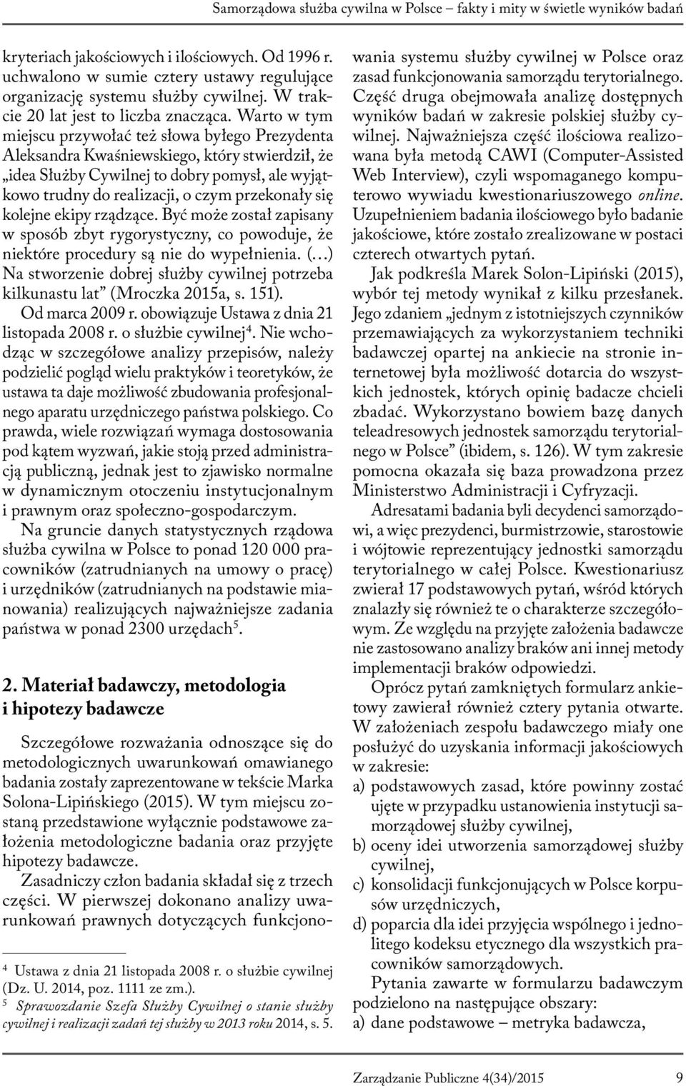 Warto w tym miejscu przywołać też słowa byłego Prezydenta Aleksandra Kwaśniewskiego, który stwierdził, że idea Służby Cywilnej to dobry pomysł, ale wyjątkowo trudny do realizacji, o czym przekonały