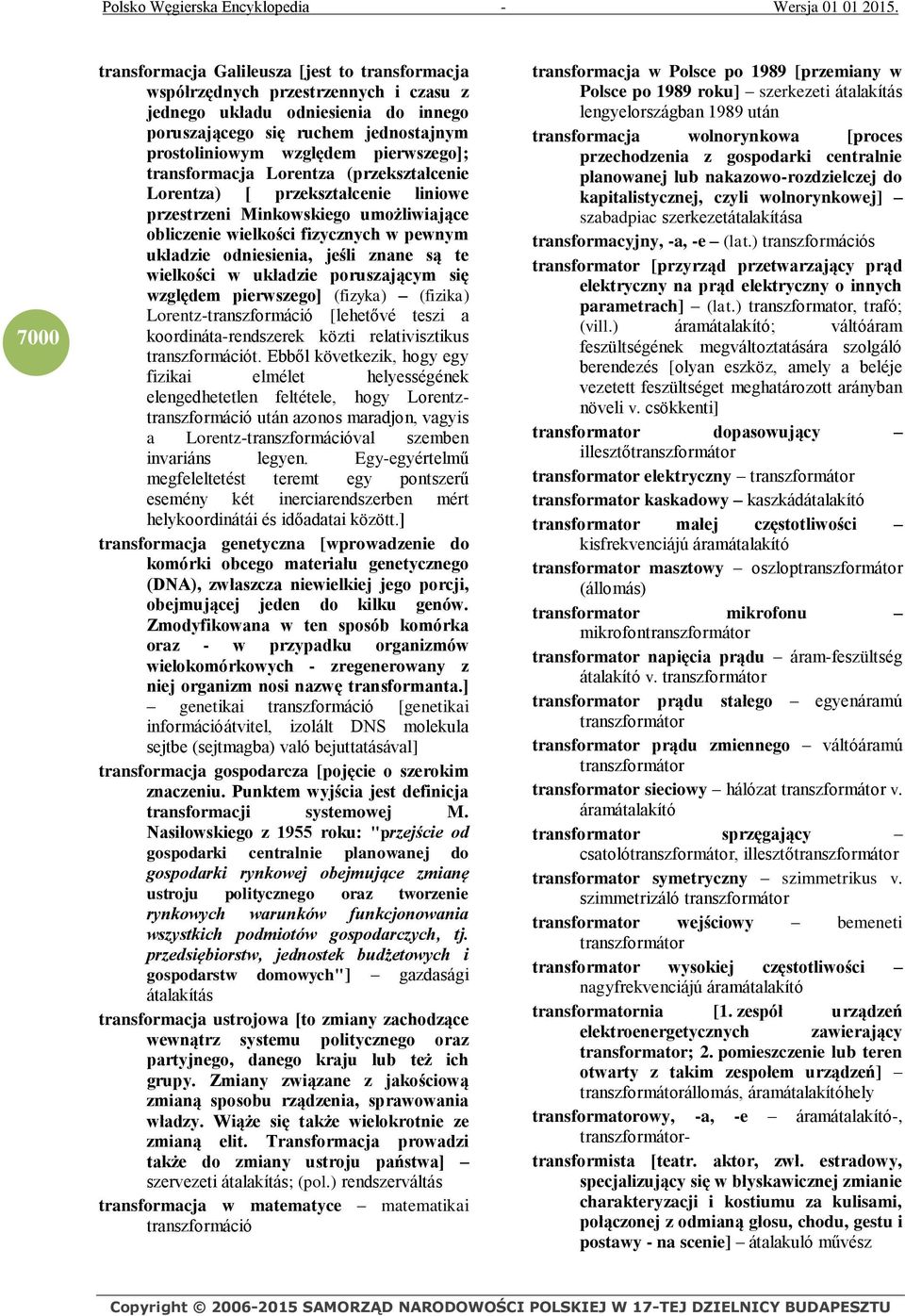 znane są te wielkości w układzie poruszającym się względem pierwszego] (fizyka) (fizika) Lorentz-transzformáció [lehetővé teszi a koordináta-rendszerek közti relativisztikus transzformációt.