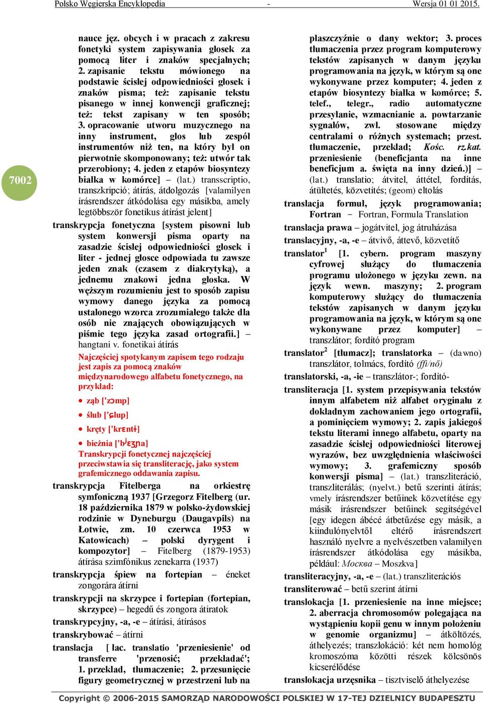 opracowanie utworu muzycznego na inny instrument, głos lub zespół instrumentów niż ten, na który był on pierwotnie skomponowany; też: utwór tak przerobiony; 4.