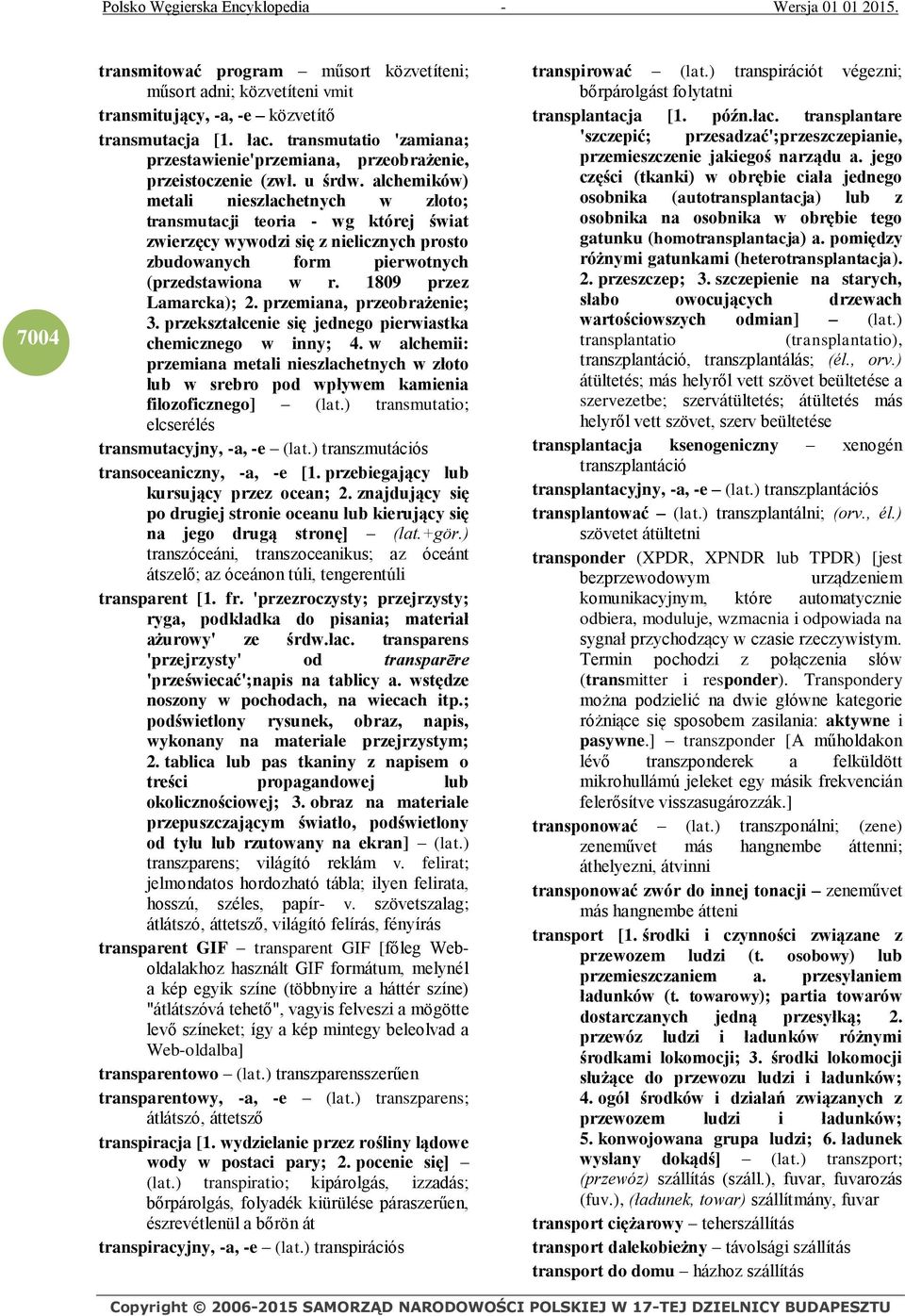 alchemików) metali nieszlachetnych w złoto; transmutacji teoria - wg której świat zwierzęcy wywodzi się z nielicznych prosto zbudowanych form pierwotnych (przedstawiona w r. 1809 przez Lamarcka); 2.