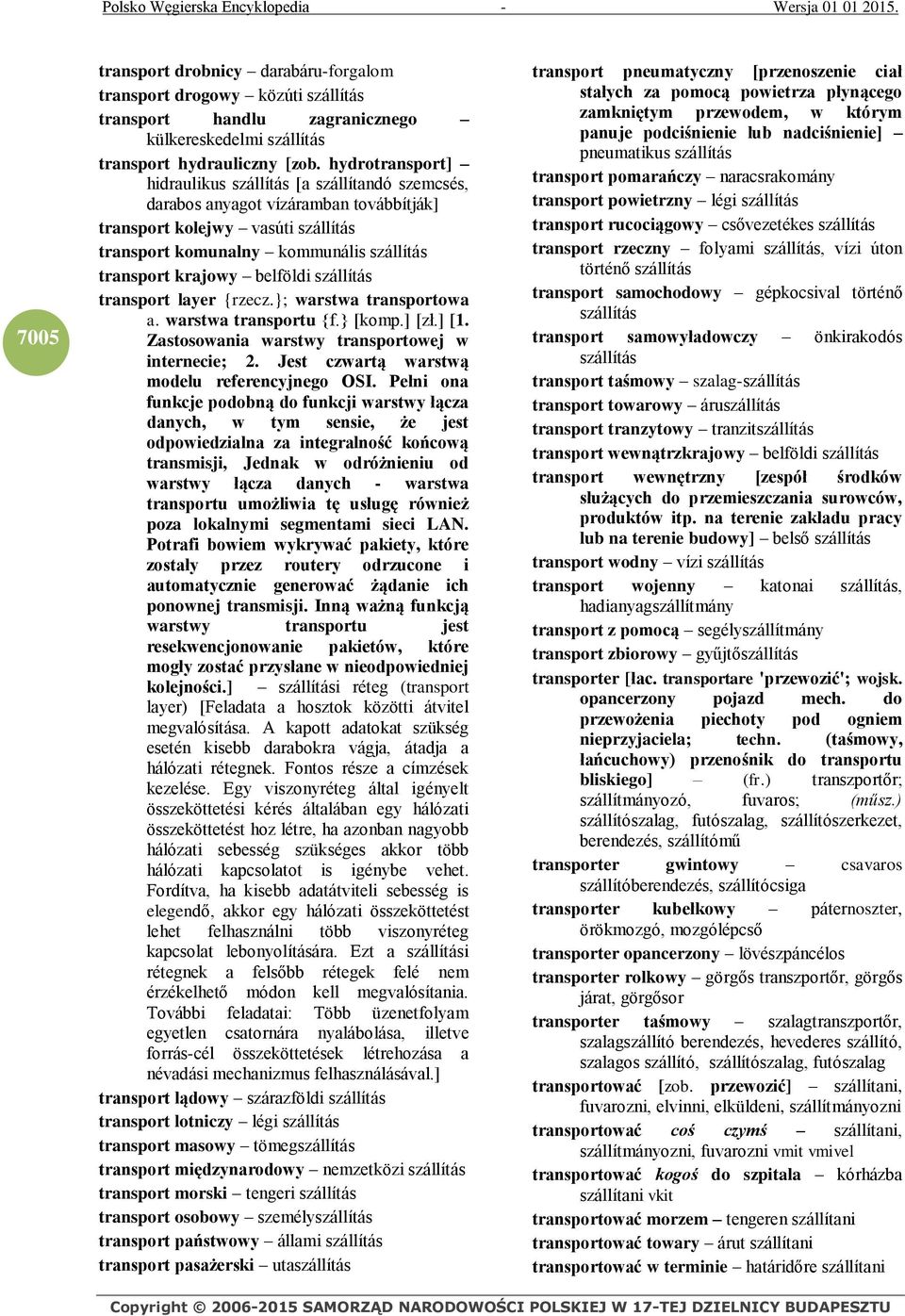 belföldi szállítás transport layer {rzecz.}; warstwa transportowa a. warstwa transportu {f.} [komp.] [zł.] [1. Zastosowania warstwy transportowej w internecie; 2.