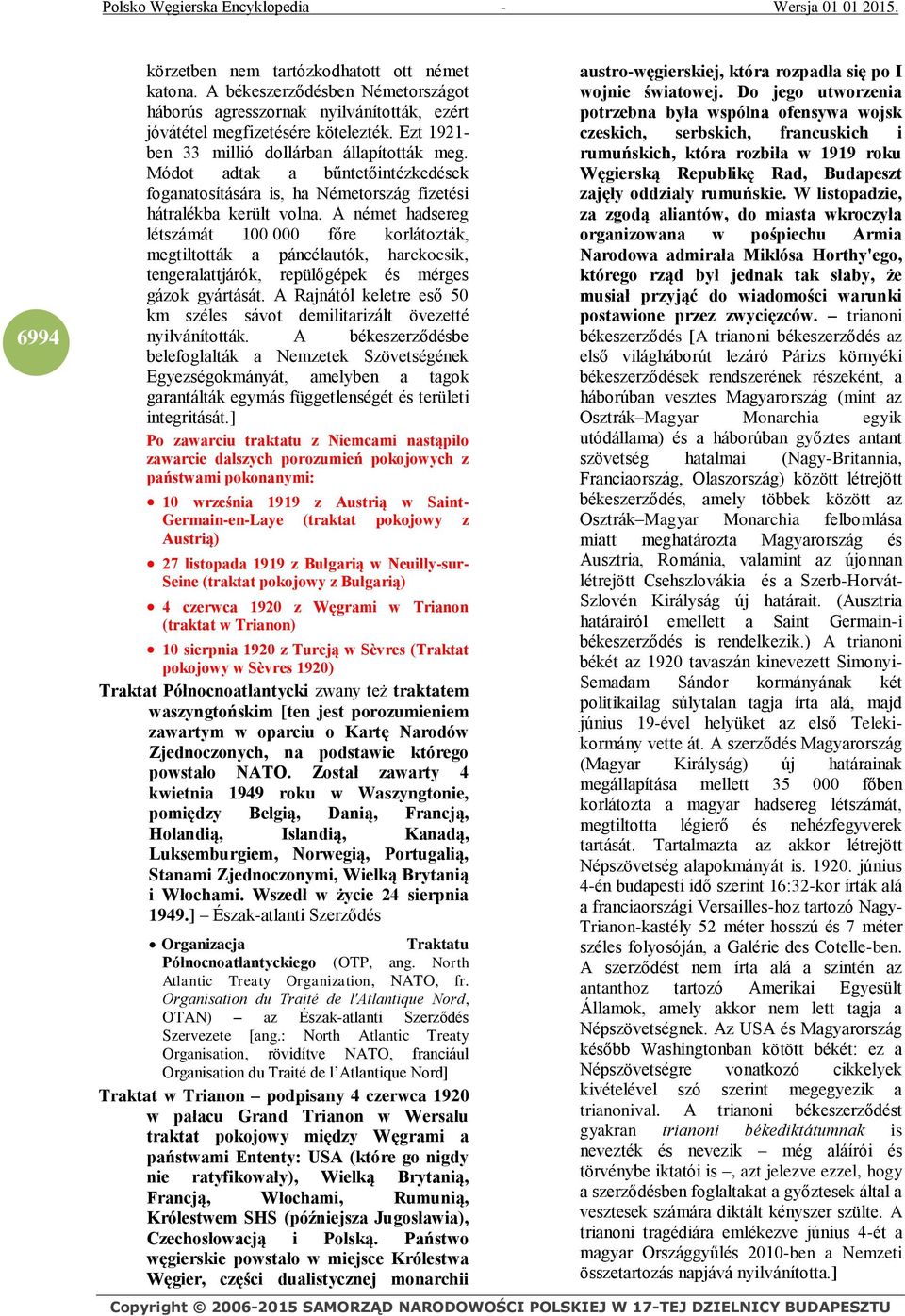 A német hadsereg létszámát 100 000 főre korlátozták, megtiltották a páncélautók, harckocsik, tengeralattjárók, repülőgépek és mérges gázok gyártását.