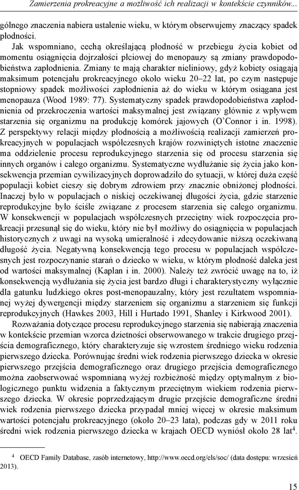 Zmiany te mają charakter nieliniowy, gdyż kobiety osiągają maksimum potencjału prokreacyjnego około wieku 20 22 lat, po czym następuje stopniowy spadek możliwości zapłodnienia aż do wieku w którym