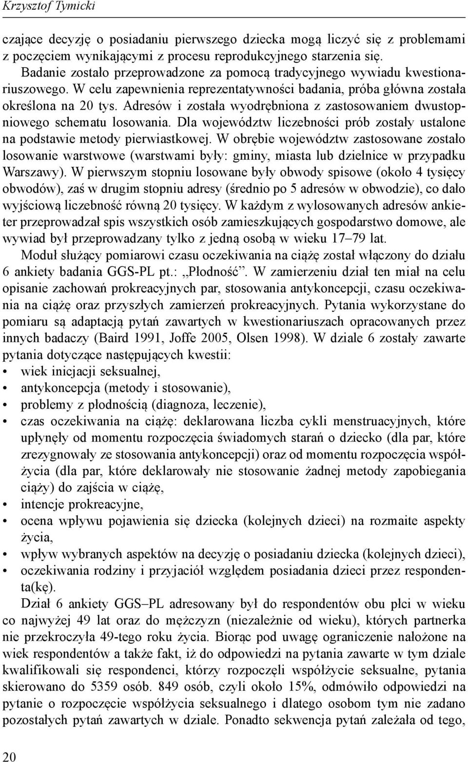 Adresów i została wyodrębniona z zastosowaniem dwustopniowego schematu losowania. Dla województw liczebności prób zostały ustalone na podstawie metody pierwiastkowej.