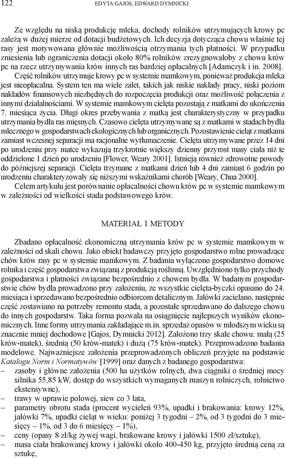 W przypadku zniesienia lub ograniczenia dotacji około 80% rolników zrezygnowałoby z chowu krów pc na rzecz utrzymywania krów innych ras bardziej opłacalnych [Adamczyk i in. 2008].