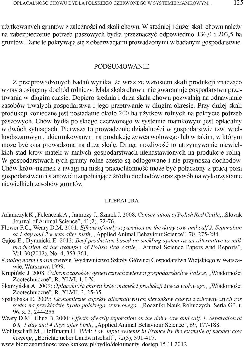 Dane te pokrywają się z obserwacjami prowadzonymi w badanym gospodarstwie. PODSUMOWANIE Z przeprowadzonych badań wynika, że wraz ze wzrostem skali produkcji znacząco wzrasta osiągany dochód rolniczy.