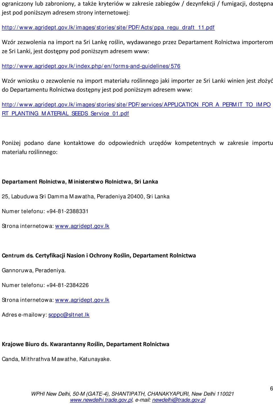 pdf Wzór zezwolenia na import na Sri Lankę roślin, wydawanego przez Departament Rolnictwa importerom ze Sri Lanki, jest dostępny pod poniższym adresem www: http://www.agridept.gov.lk/index.