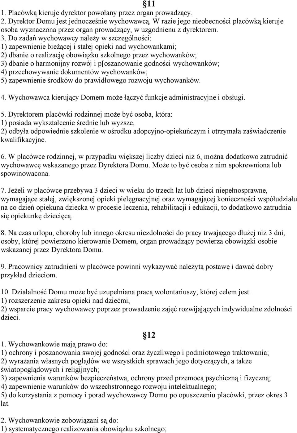 Do zadań wychowawcy należy w szczególności: 1) zapewnienie bieżącej i stałej opieki nad wychowankami; 2) dbanie o realizację obowiązku szkolnego przez wychowanków; 3) dbanie o harmonijny rozwój i