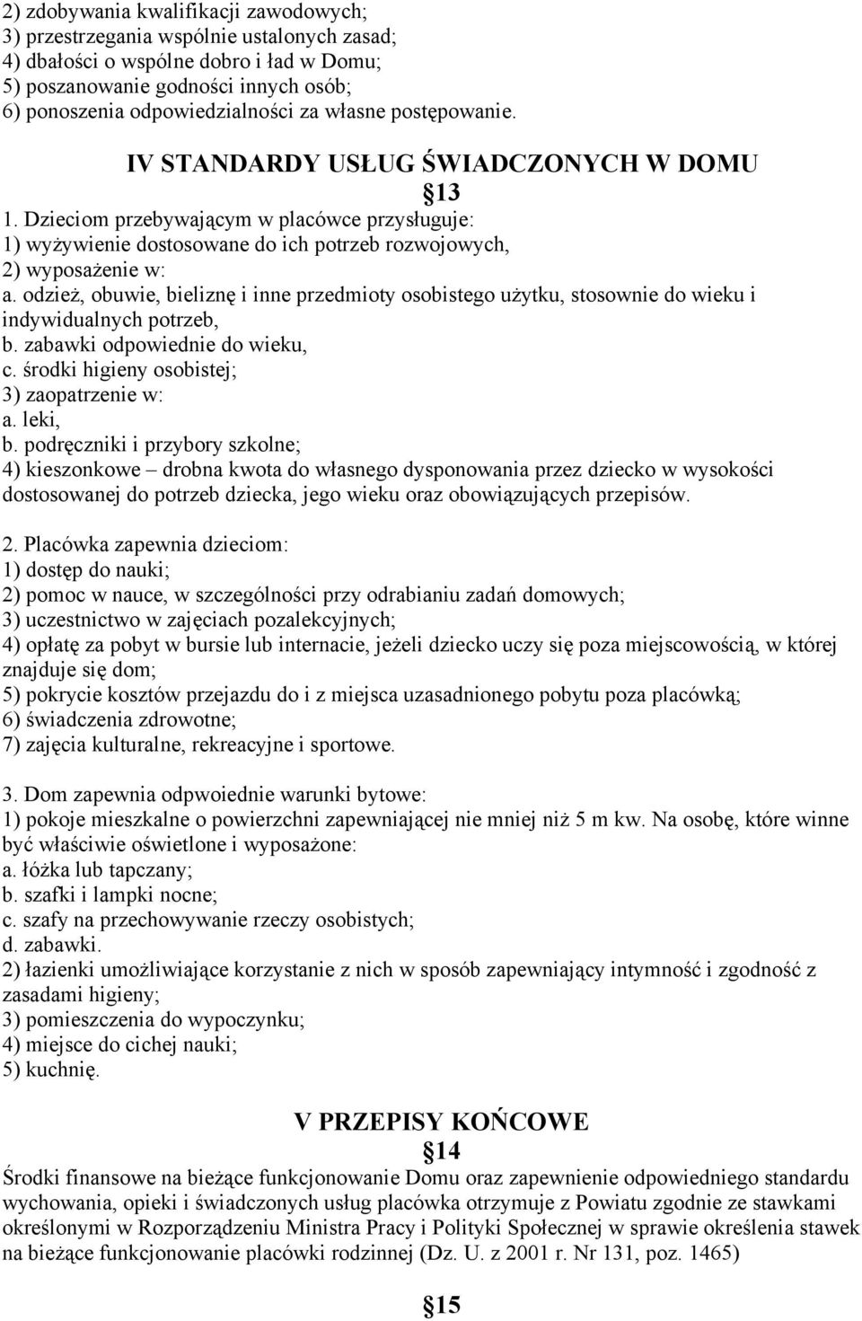 odzież, obuwie, bieliznę i inne przedmioty osobistego użytku, stosownie do wieku i indywidualnych potrzeb, b. zabawki odpowiednie do wieku, c. środki higieny osobistej; 3) zaopatrzenie w: a. leki, b.
