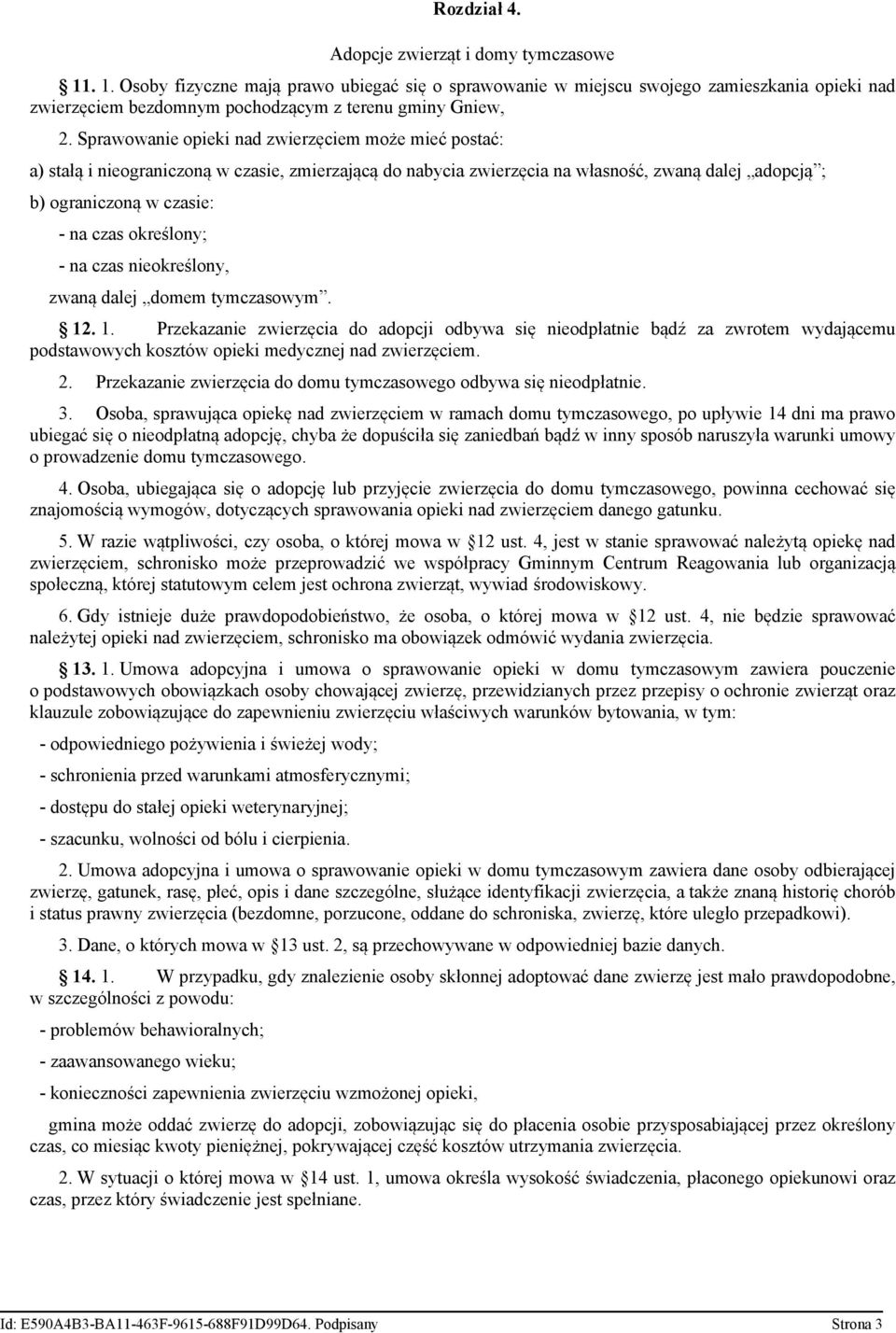 Sprawowanie opieki nad zwierzęciem może mieć postać: a) stałą i nieograniczoną w czasie, zmierzającą do nabycia zwierzęcia na własność, zwaną dalej adopcją ; b) ograniczoną w czasie: - na czas