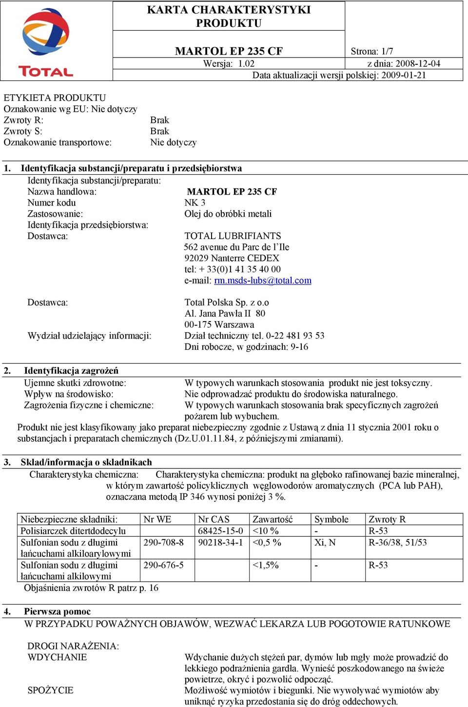przedsiębiorstwa: Dostawca: TOTAL LUBRIFIANTS 562 avenue du Parc de l Ile 92029 Nanterre CEDEX tel: + 33(0)1 41 35 40 00 e-mail: rm.msds-lubs@total.