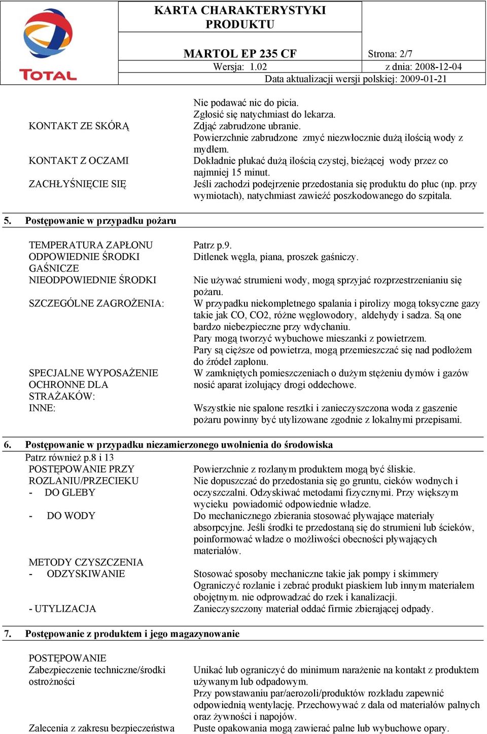 Jeśli zachodzi podejrzenie przedostania się produktu do płuc (np. przy wymiotach), natychmiast zawieźć poszkodowanego do szpitala. 5.