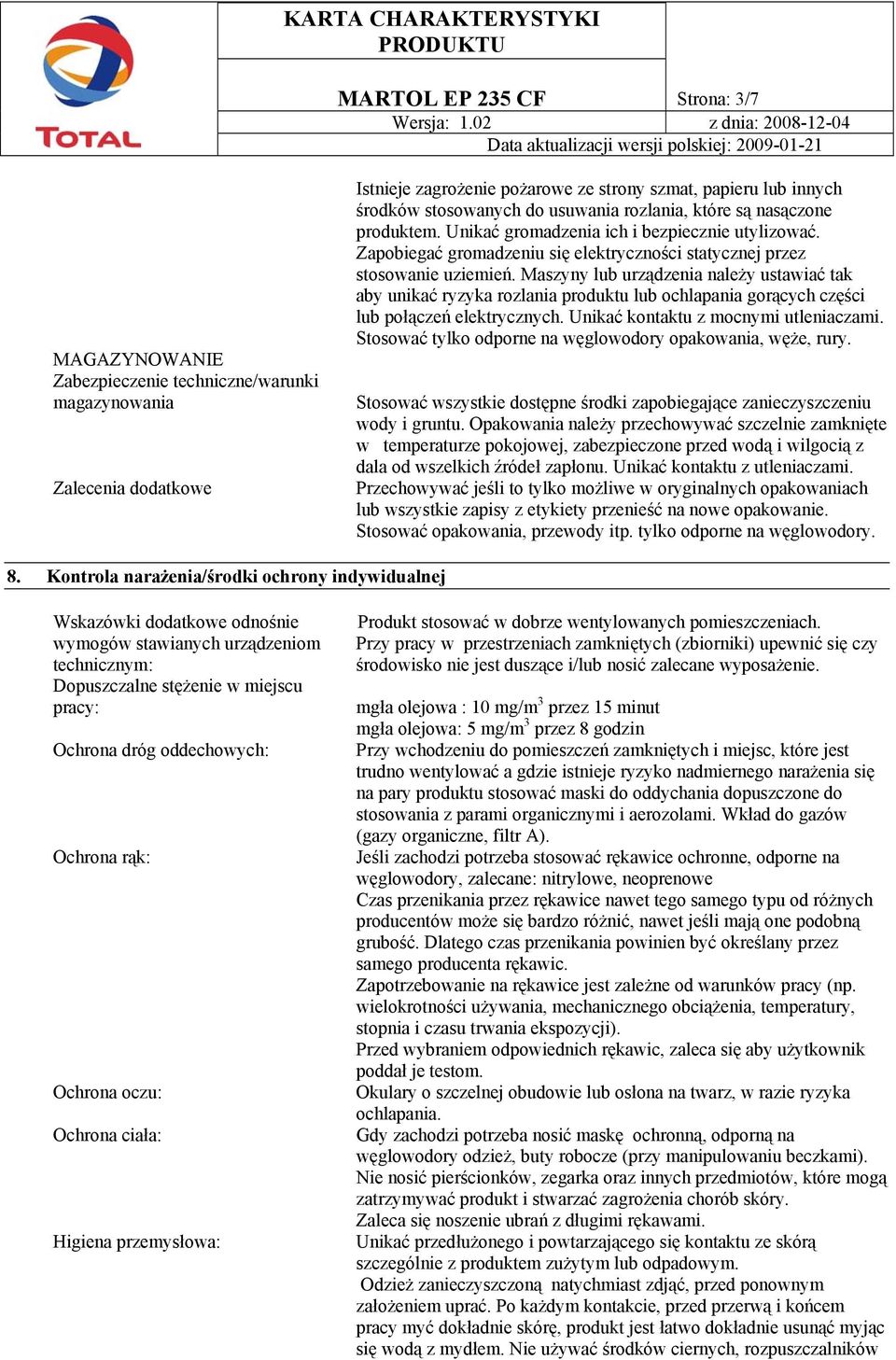 Maszyny lub urządzenia należy ustawiać tak aby unikać ryzyka rozlania produktu lub ochlapania gorących części lub połączeń elektrycznych. Unikać kontaktu z mocnymi utleniaczami.